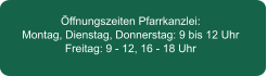 Öffnungszeiten Pfarrkanzlei: Montag, Dienstag, Donnerstag: 9 bis 12 Uhr Freitag: 9 - 12, 16 - 18 Uhr