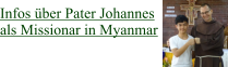 Infos über Pater Johannes  als Missionar in Myanmar