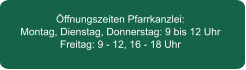 Öffnungszeiten Pfarrkanzlei: Montag, Dienstag, Donnerstag: 9 bis 12 Uhr Freitag: 9 - 12, 16 - 18 Uhr