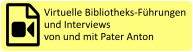 Virtuelle Bibliotheks-Führungen  und Interviews  von und mit Pater Anton