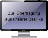 Zur  Übertragungaus unserer Basilika