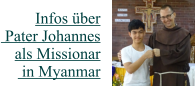 Infos über Pater Johannes  als Missionar in Myanmar