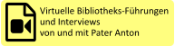Virtuelle Bibliotheks-Führungen  und Interviews  von und mit Pater Anton