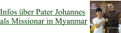 Infos über Pater Johannes  als Missionar in Myanmar