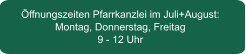 Öffnungszeiten Pfarrkanzlei im Juli+August: Montag, Donnerstag, Freitag 9 - 12 Uhr