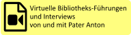 Virtuelle Bibliotheks-Führungen  und Interviews  von und mit Pater Anton