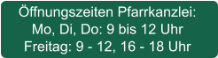 Öffnungszeiten Pfarrkanzlei: Mo, Di, Do: 9 bis 12 Uhr Freitag: 9 - 12, 16 - 18 Uhr