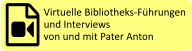Virtuelle Bibliotheks-Führungen  und Interviews  von und mit Pater Anton