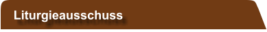 Liturgieausschuss