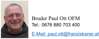 Bruder Paul Ott OFM Tel.: 0676 880 703 400 E-Mail: paul.ott@franziskaner.at