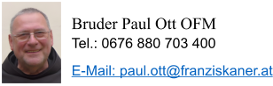 Bruder Paul Ott OFM Tel.: 0676 880 703 400 E-Mail: paul.ott@franziskaner.at