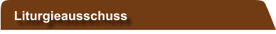 Liturgieausschuss